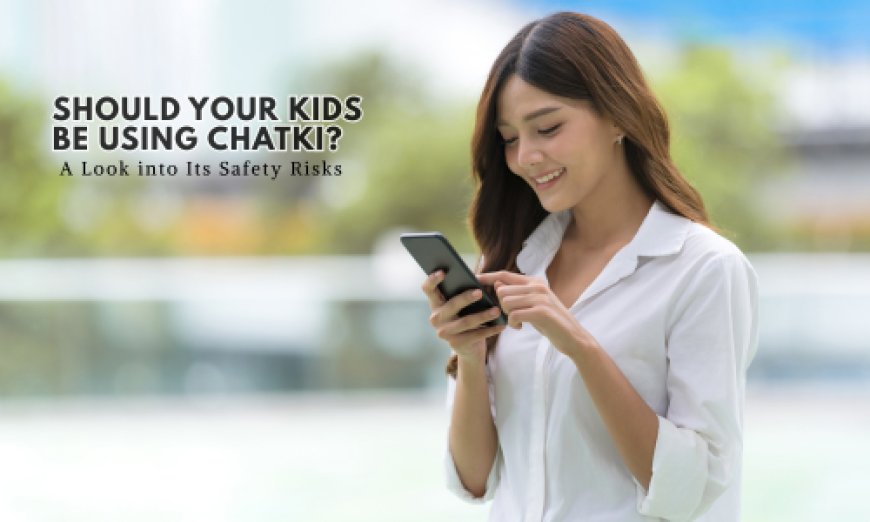 Should Your Kids Be Using Chatki? A Look into Its Safety Risks