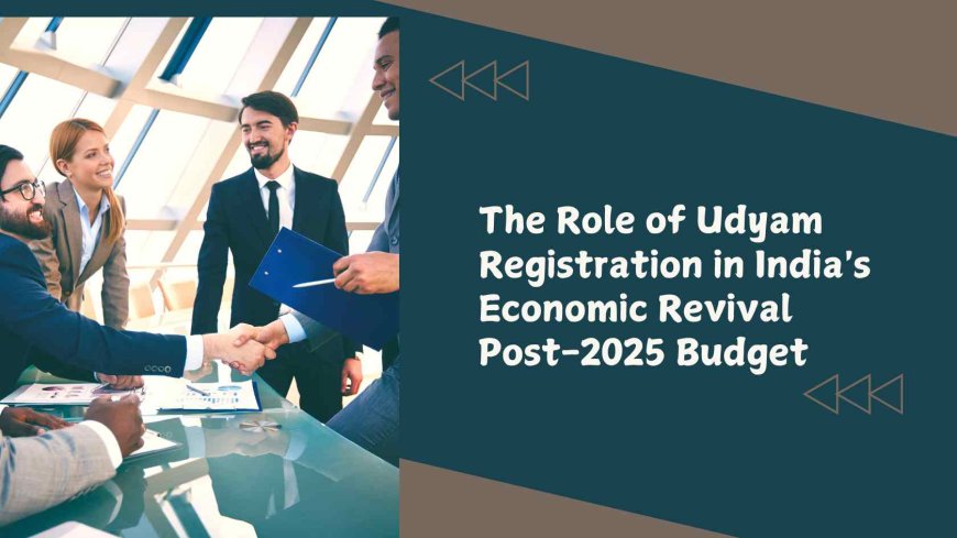 The Role of Udyam Registration in India's Economic Revival Post-2025 Budget