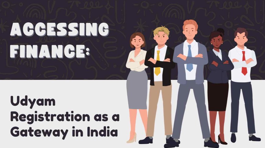 Accessing Finance: Udyam Registration as a Gateway in India