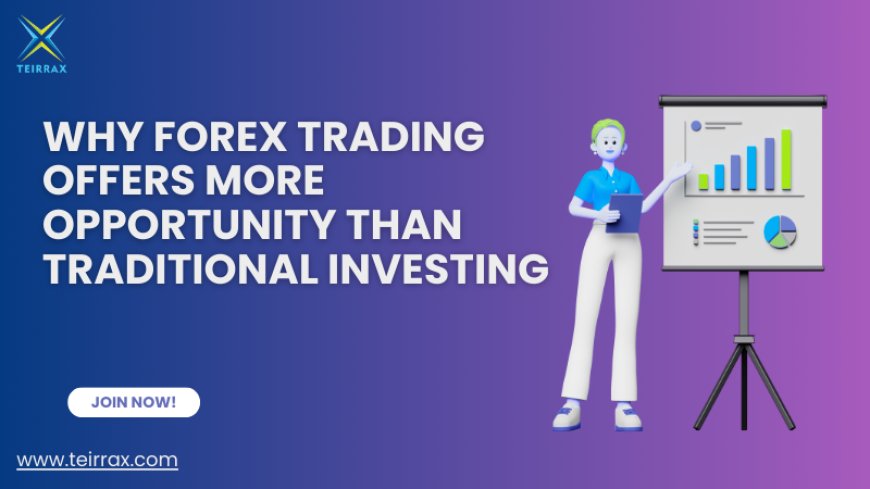 Why Forex Trading Offers More Opportunity Than Traditional Investing