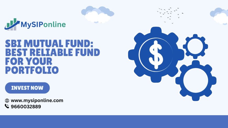 SBI Mutual Fund: Best Reliable Fund for Your Portfolio