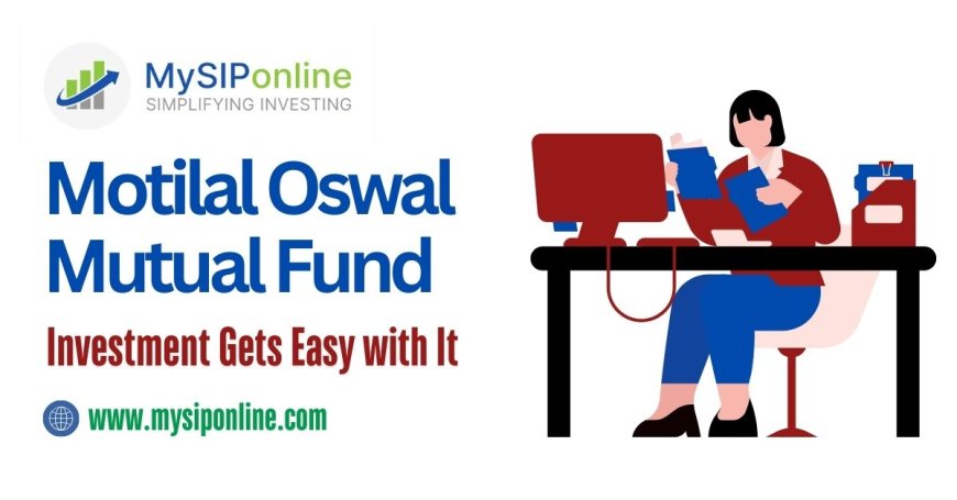 Motilal Oswal Mutual Fund: Investment Gets Easy with It