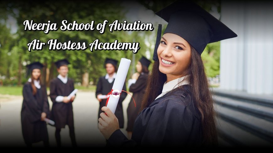 Discover The Best Air Hostess Academy in Calicut – Neerja School of Aviation
