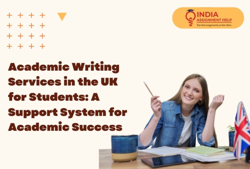 Academic Writing Services in the UK for Students: A Support System for Academic Success