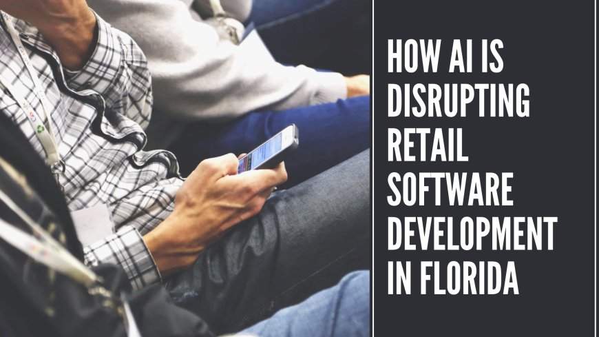 How AI Is Disrupting Retail Software Development in Florida