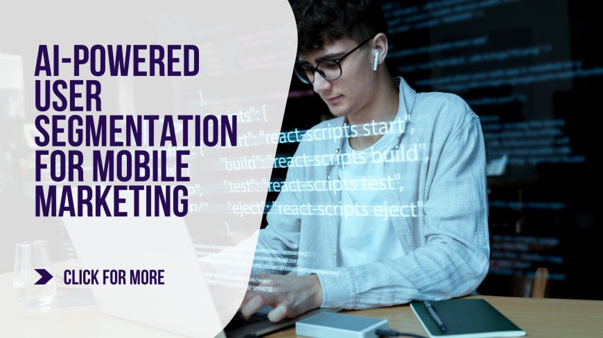 AI-Powered User Segmentation for Mobile Marketing