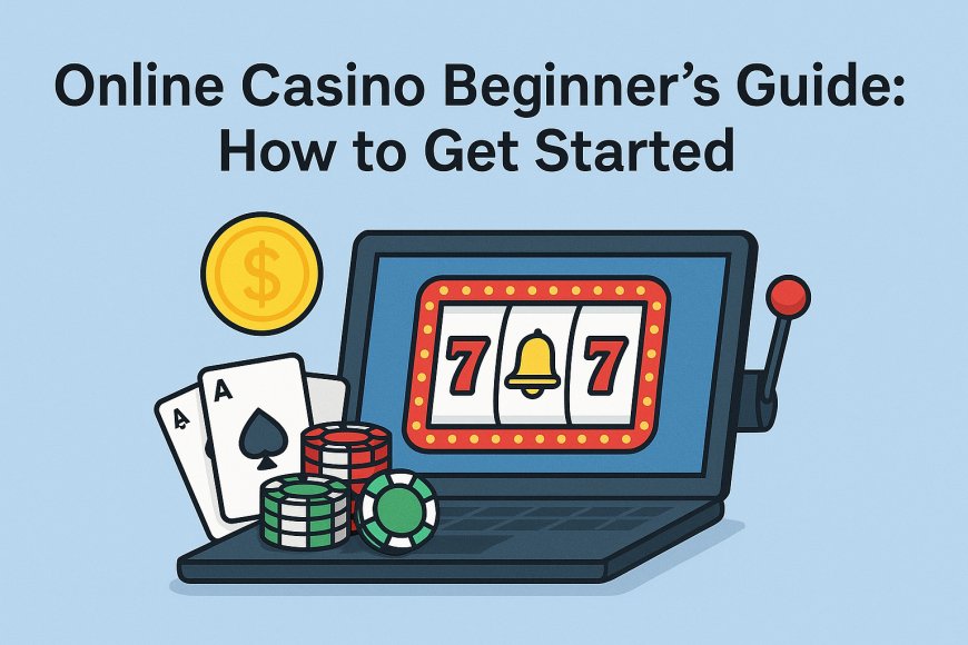Online Casino Beginner’s Guide: How to Get Started