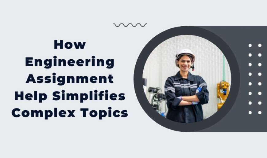 How Engineering Assignment Help Simplifies Complex Topics