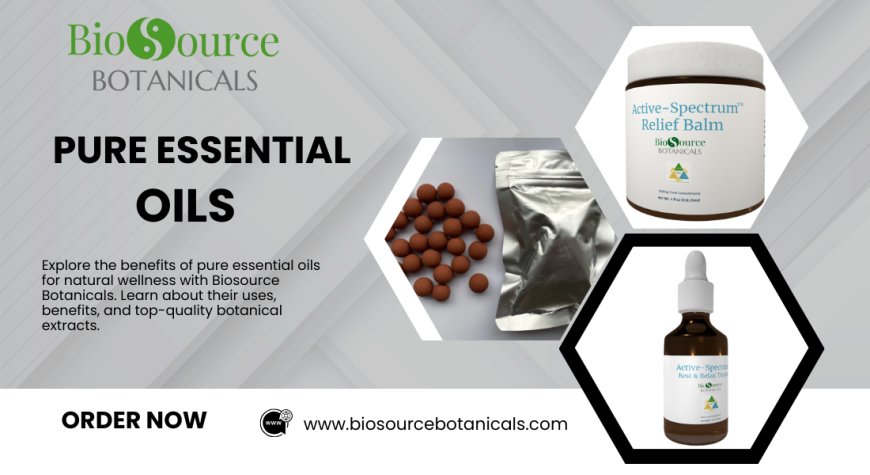 The Ultimate Guide to Pure Essential Oils: Benefits, Uses, and Biosource Botanicals’ Natural Wellness Solutions