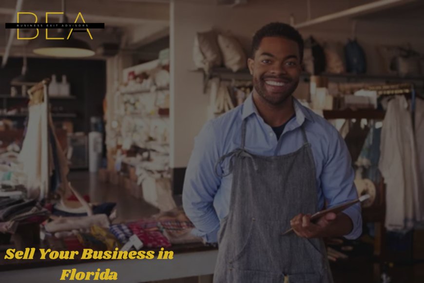 How to Sell Your Business in Florida: Maximize Value and Minimize Stress