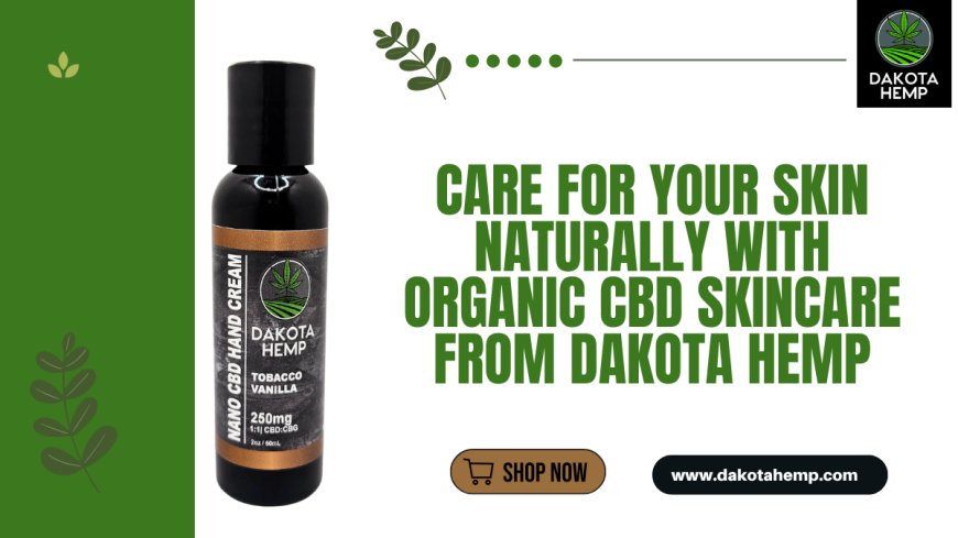 Care For Your Skin Naturally with Organic CBD Skincare from Dakota Hemp
