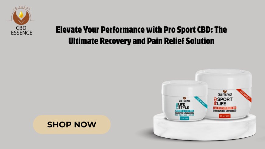 Elevate Your Performance with Pro Sport CBD: The Ultimate Recovery and Pain Relief Solution