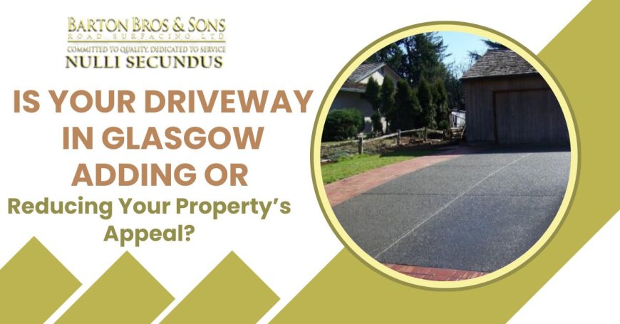Is Your Driveway in Glasgow Adding or Reducing Your Property’s Appeal?