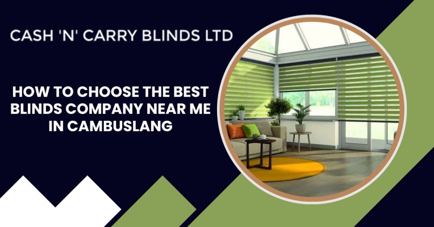 How to Choose the Best Blinds Company Near Me in Cambuslang
