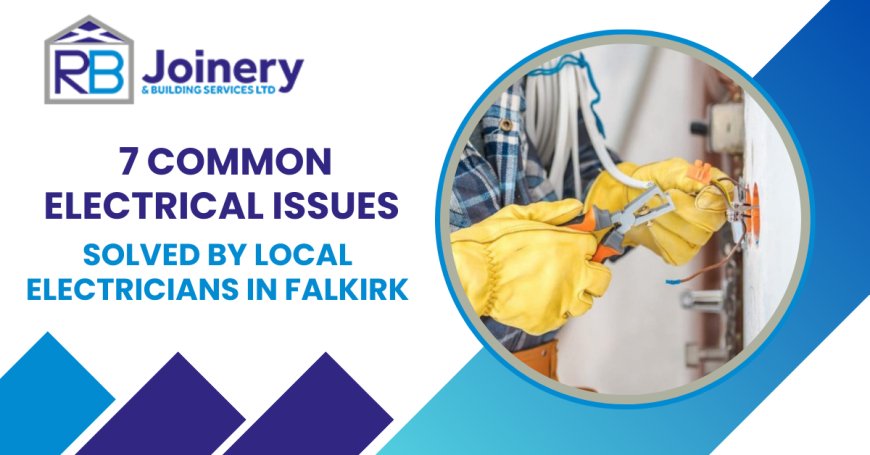7 Common Electrical Issues Solved by Local Electricians in Falkirk