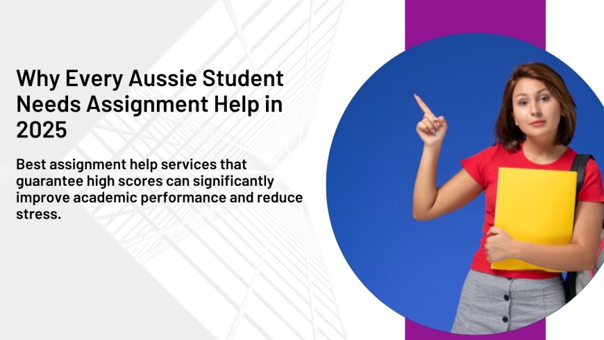 Why Every Aussie Student Needs Assignment Help in 2025