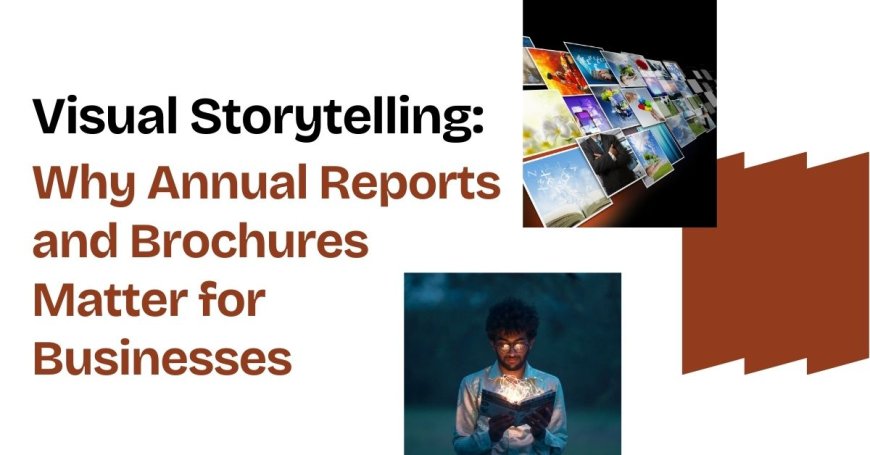 The Power of Visual Storytelling: Why Annual Reports and Brochures Matter for Businesses