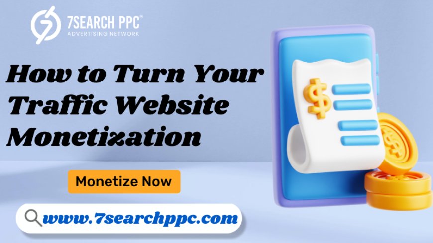 How to Turn Your Traffic into Revenue: Website Monetization