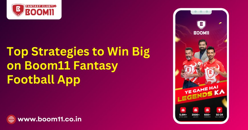 Top Strategies to Win Big on Boom11 Fantasy Football App