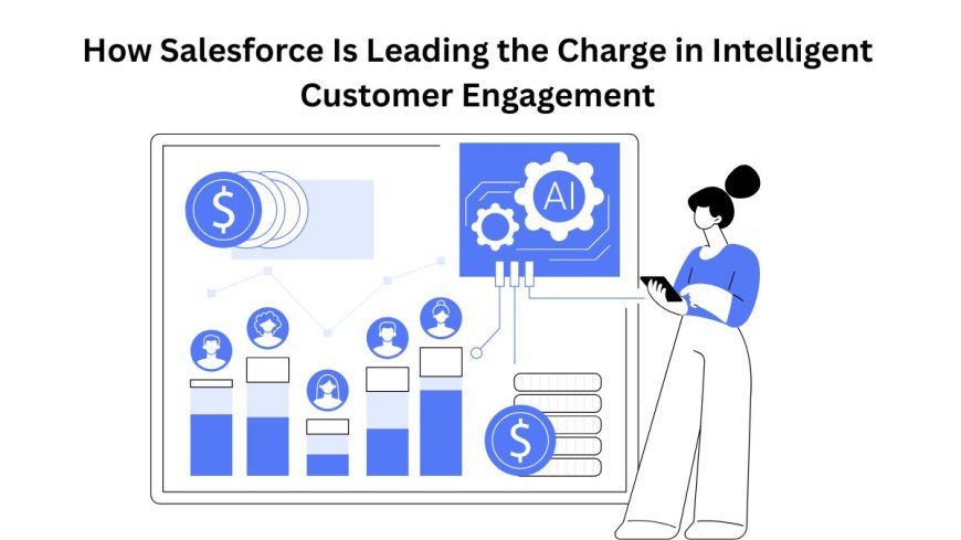 How Salesforce Is Leading the Charge in Intelligent Customer Engagement