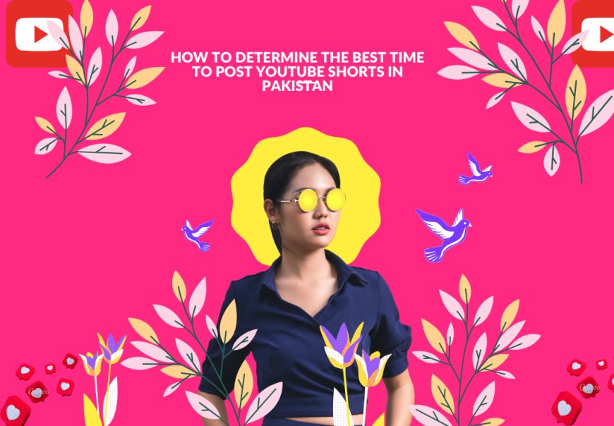How to Determine the Best Time to Post YouTube Shorts in Pakistan