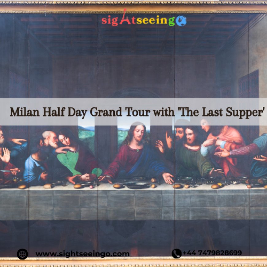 Discover Milan in Half a Day: Grand Tour with The Last Supper Access