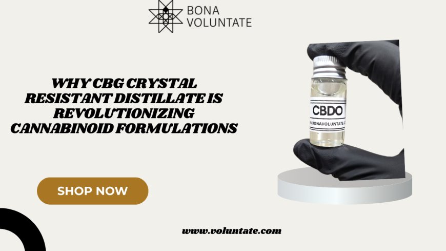 Why CBG Crystal Resistant Distillate Is Revolutionizing Cannabinoid Formulations