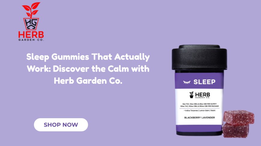 Sleep Gummies That Actually Work: Discover the Calm with Herb Garden Co.