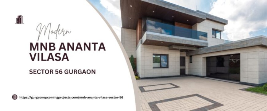 MNB Ananta Vilasa Sector 56 Gurgaon: A Sanctuary of Elite Living