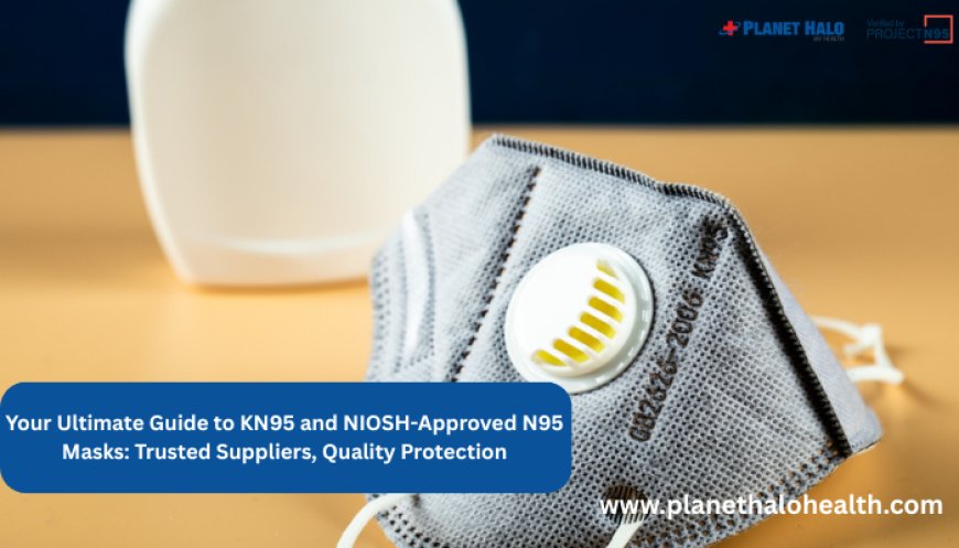 Your Ultimate Guide to KN95 and NIOSH-Approved N95 Masks: Trusted Suppliers, Quality Protection