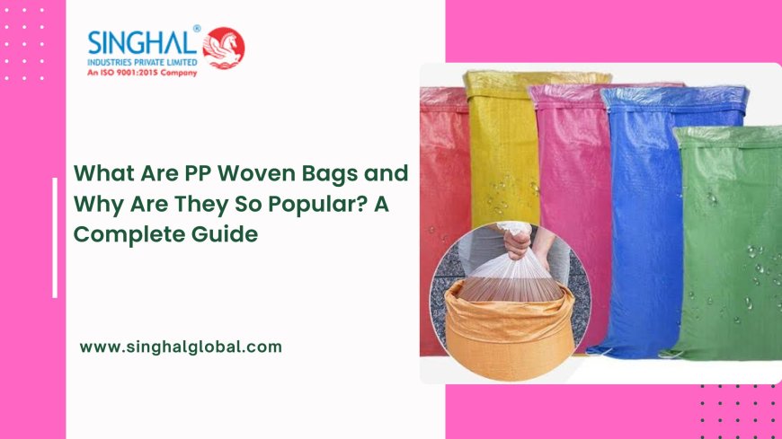What Are PP Woven Bags and Why Are They So Popular? A Complete Guide