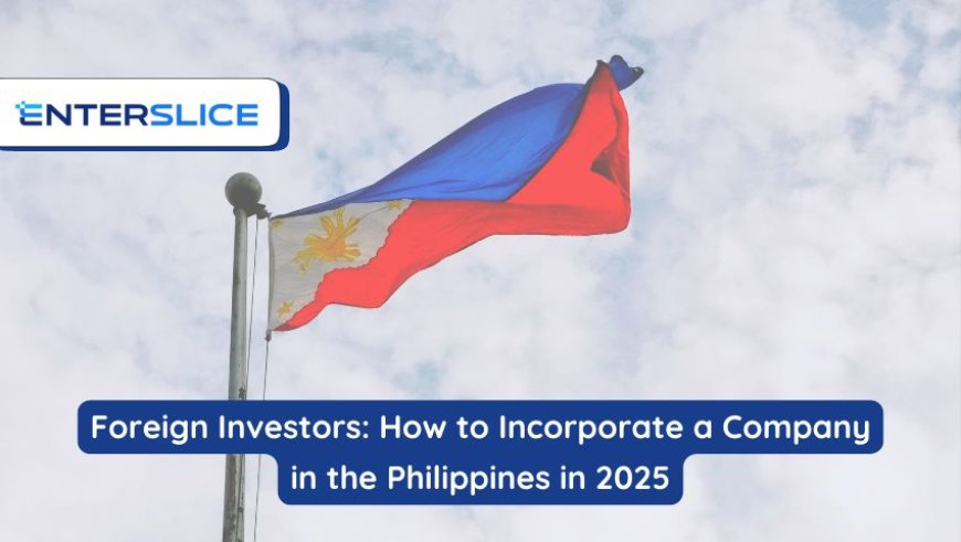 Foreign Investors: How to Incorporate a Company in the Philippines in 2025