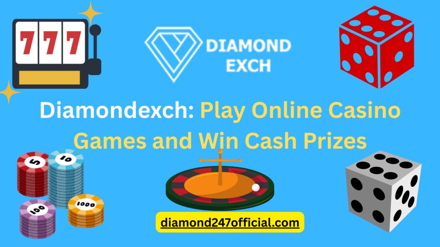 Diamondexch: Play Online Casino Games and Win Cash Prizes