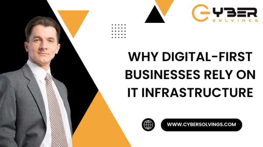 Why Digital-First Businesses Rely on IT Infrastructure