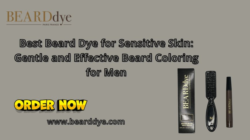 Best Beard Dye for Sensitive Skin: Gentle and Effective Beard Coloring for Men