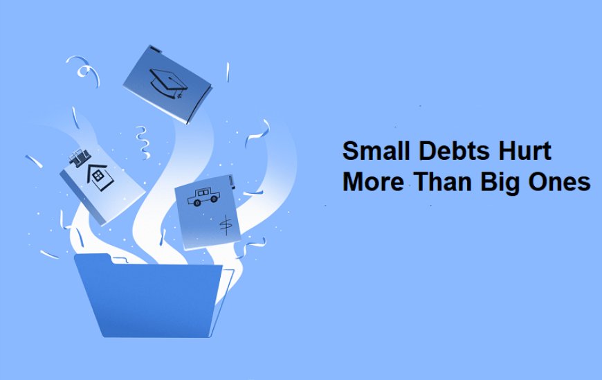 Why Small Debts Hurt More Than Big Ones?