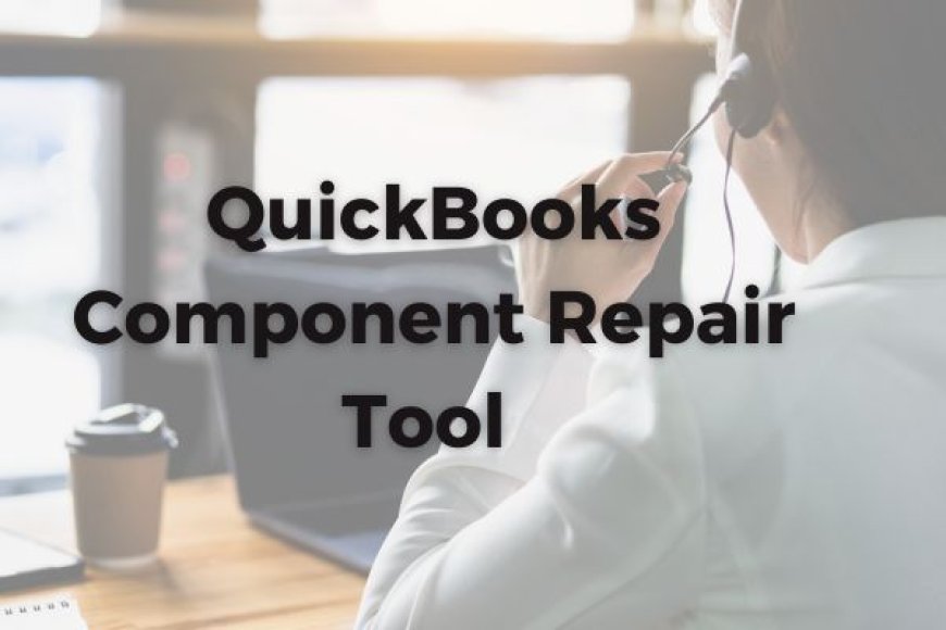 What is the QuickBooks Component Repair Tool?
