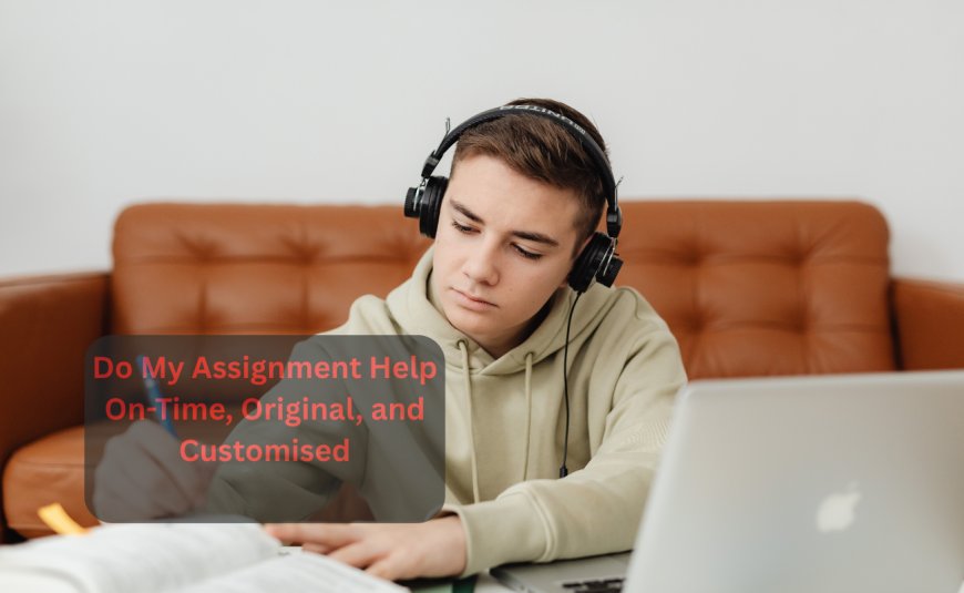 Do My Assignment Help On-Time, Original, and Customised