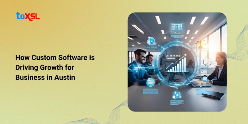 How Custom Software is Driving Growth for Business in Austin
