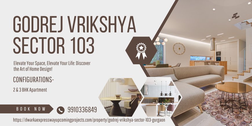 Godrej Vrikshya Sector 103: A Fusion of Luxury and Serenity in Gurgaon