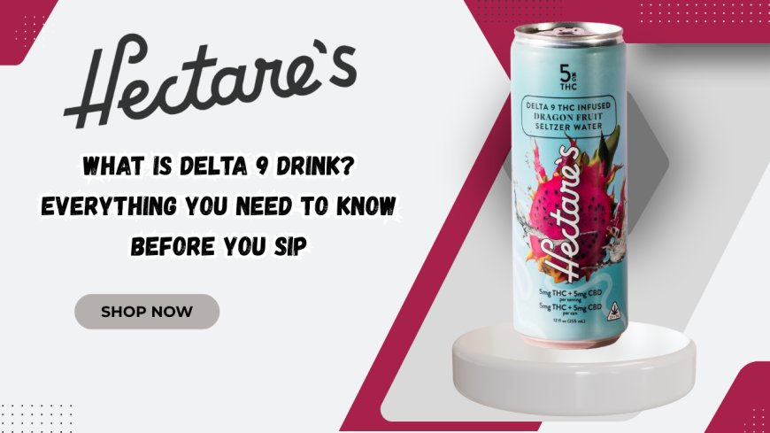 What Is Delta 9 Drink? Everything You Need to Know Before You Sip