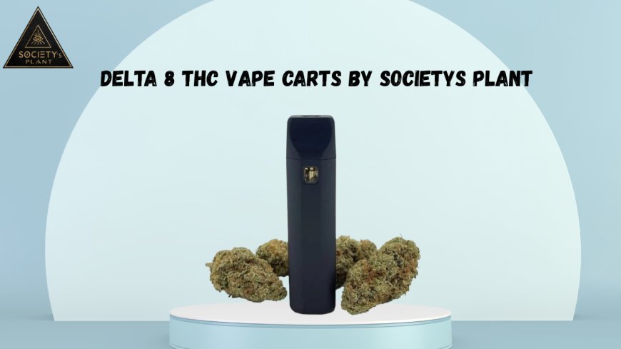 Discover the Best Delta 8 THC Vape Carts by Societys Plant