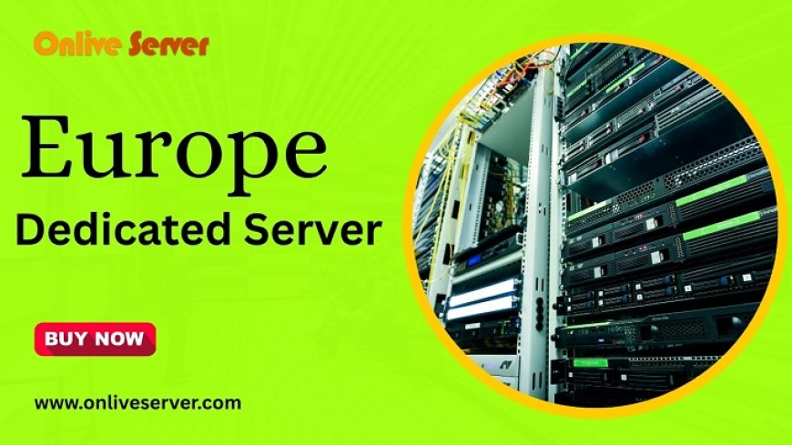Europe Dedicated Server: The Premier Hosting Solution for Performance and Security