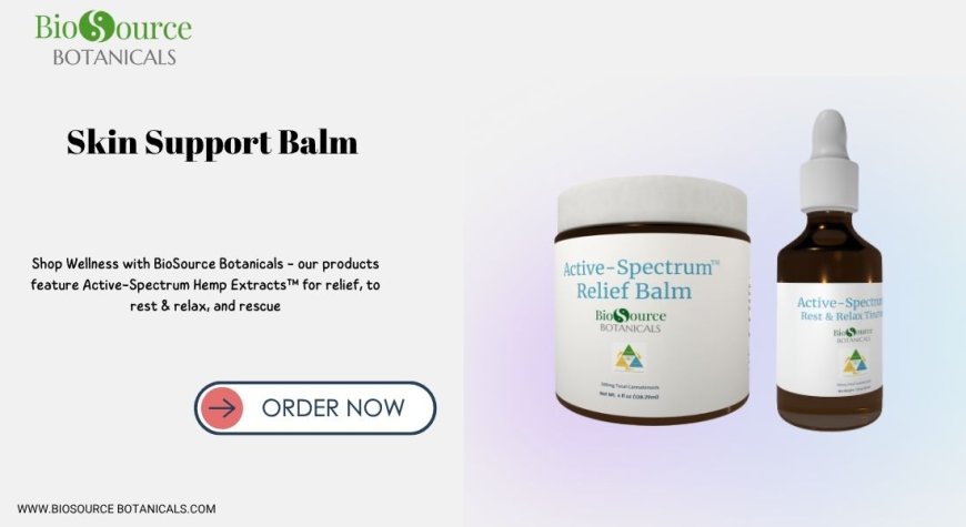 Nature-Powered Skin Resilience: How BioSource Botanicals’ Skin Support Balm Elevates Everyday Skincare