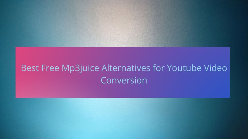 Best Free Mp3juice Alternatives for Youtube Video Conversion