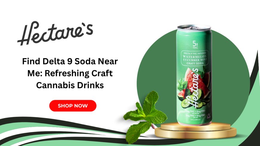 Find Delta 9 Soda Near Me: Refreshing Craft Cannabis Drinks