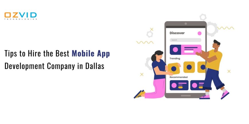 Tips to Hire the Best Mobile App Development Company Dallas