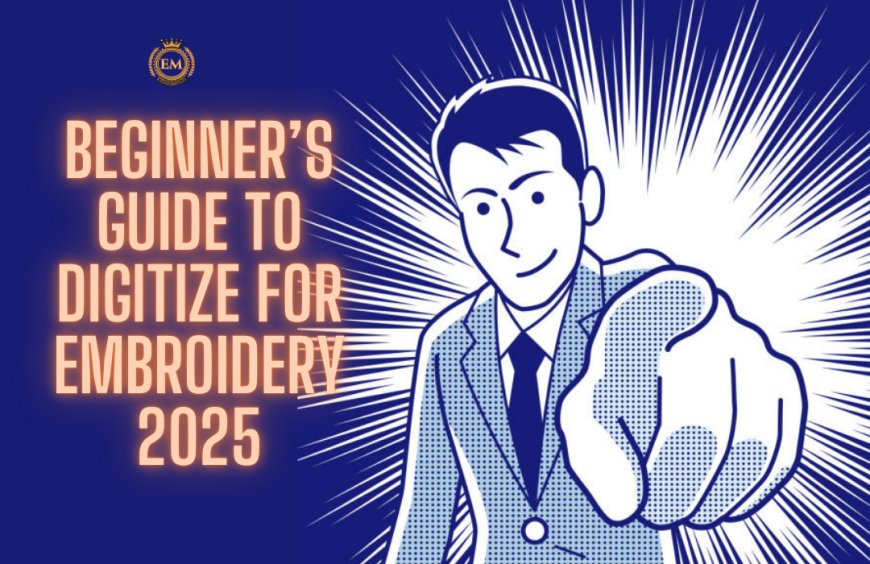 Beginner’s Guide to Digitize for Embroidery 2025