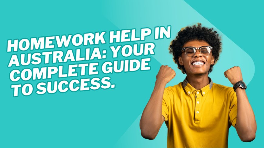 Homework Help in Australia: Your Complete Guide to Success.