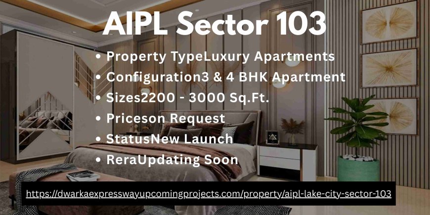 AIPL Sector 103: A Pinnacle of Luxury and Connectivity in Gurgaon
